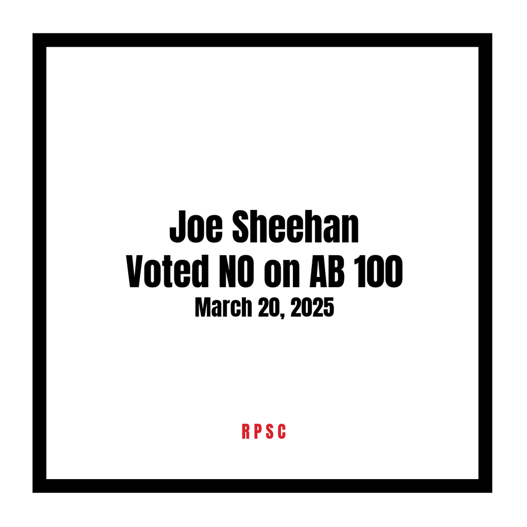 Square graphic with a black border reading “Joe Sheehan voted NO on AB 100, March 20, 2025,” with red RPSC lettering below.